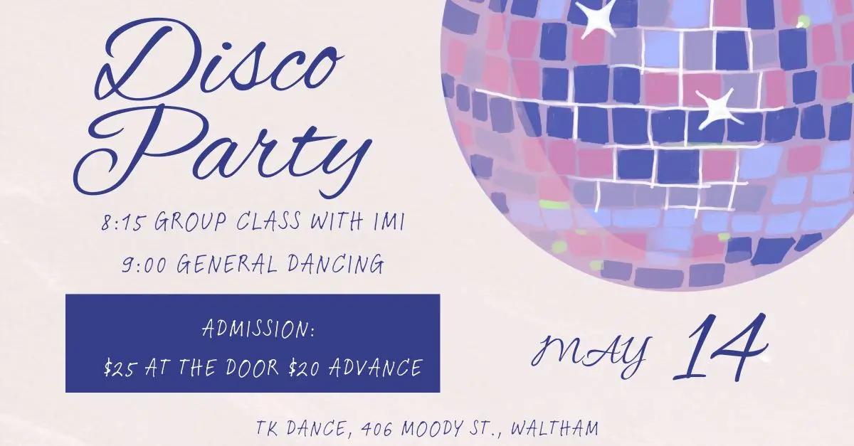 Disco Party dance event flyer at TK Dance in Waltham with 8:15 PM group class with Imi and 9:00 PM general dancing, tickets $20 advance and $25 at the door.